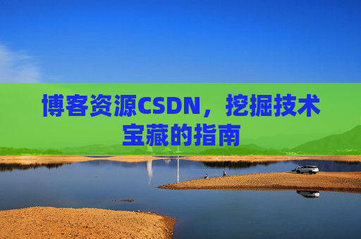 博客资源CSDN，挖掘技术宝藏的指南