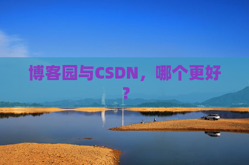 博客园与CSDN，哪个更好？
