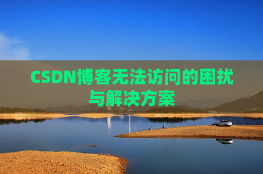 CSDN博客无法访问的困扰与解决方案