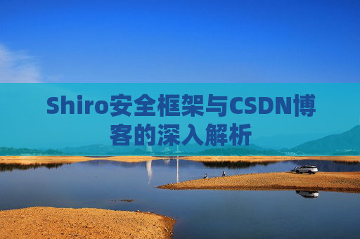 Shiro安全框架与CSDN博客的深入解析